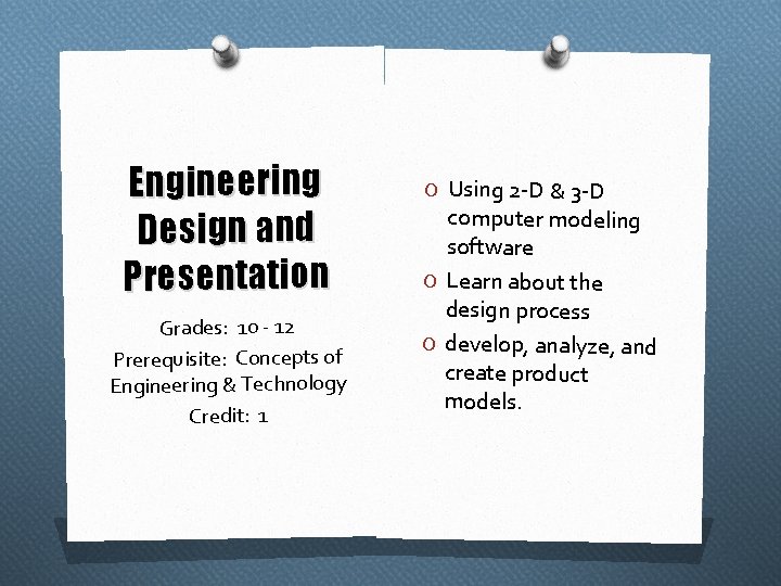 Engineering Design and Presentation Grades: 10 - 12 Prerequisite: Concepts of Engineering & Technology