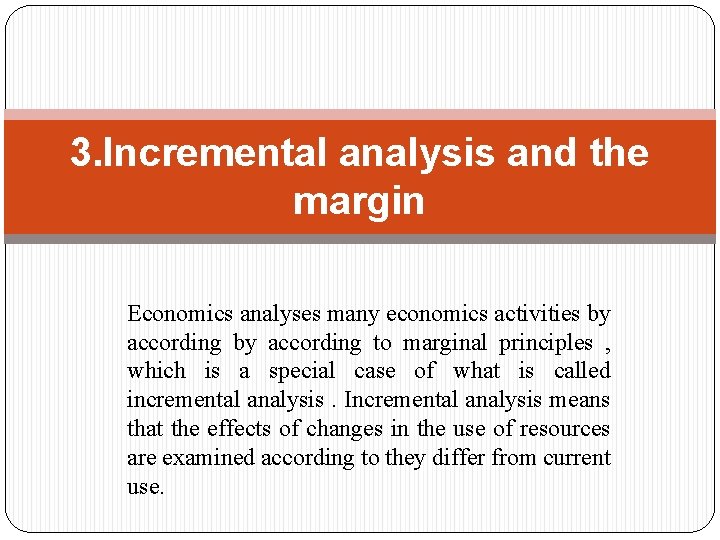 3. Incremental analysis and the margin Economics analyses many economics activities by according to