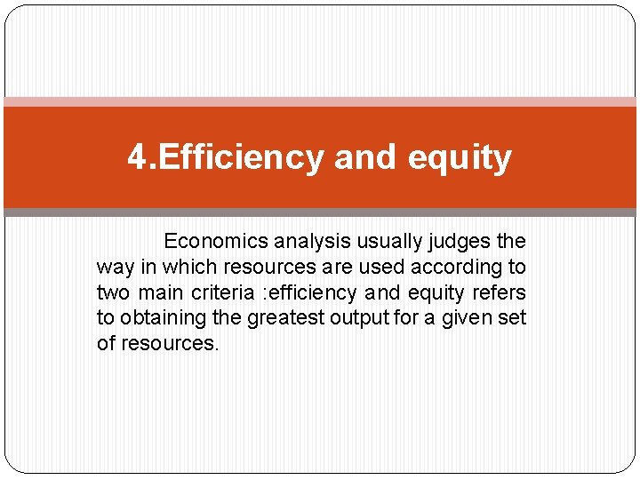 4. Efficiency and equity Economics analysis usually judges the way in which resources are