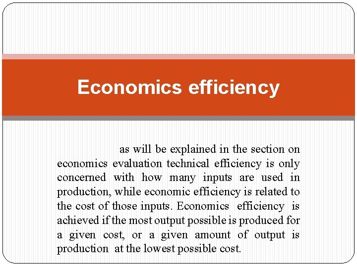 Economics efficiency as will be explained in the section on economics evaluation technical efficiency