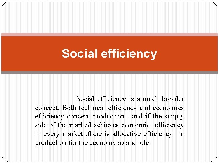 Social efficiency is a much broader concept. Both technical efficiency and economics efficiency concern