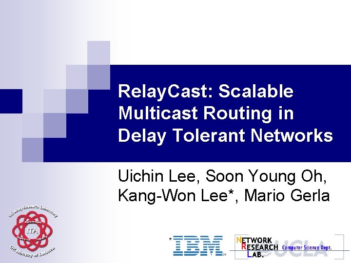 Relay. Cast: Scalable Multicast Routing in Delay Tolerant Networks Uichin Lee, Soon Young Oh,