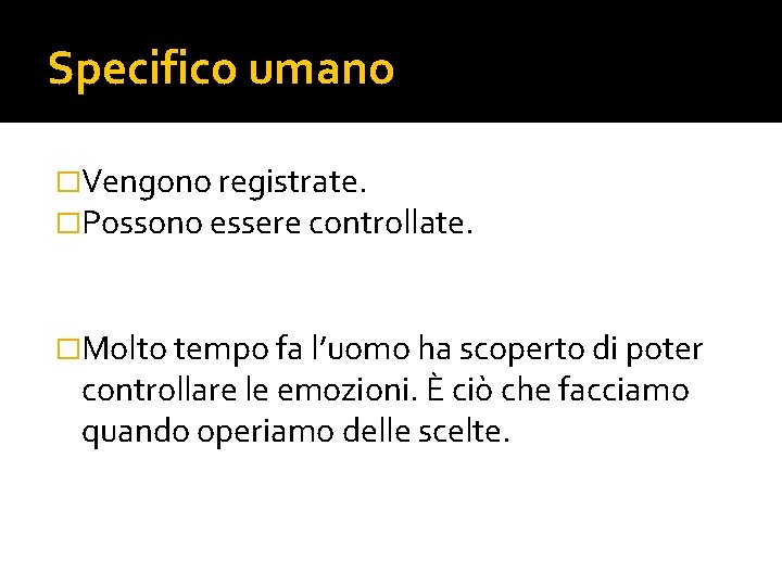 Specifico umano �Vengono registrate. �Possono essere controllate. �Molto tempo fa l’uomo ha scoperto di