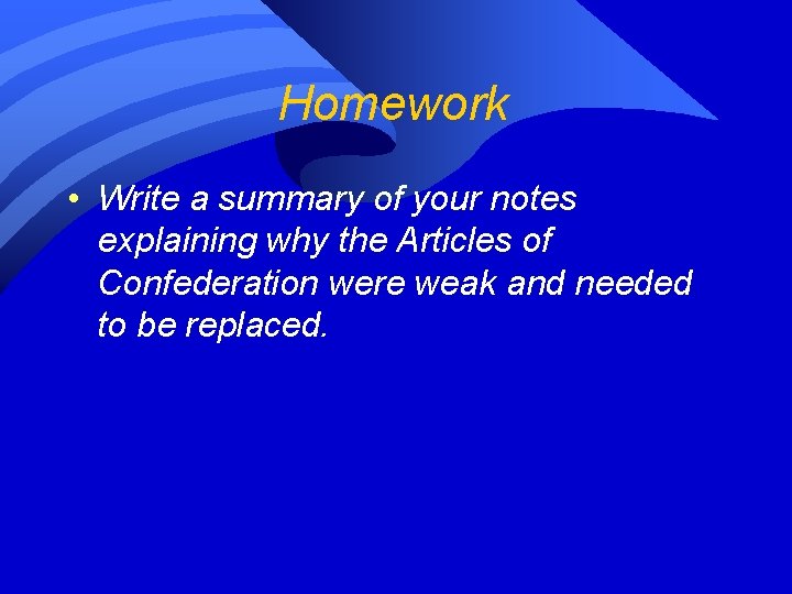 Homework • Write a summary of your notes explaining why the Articles of Confederation