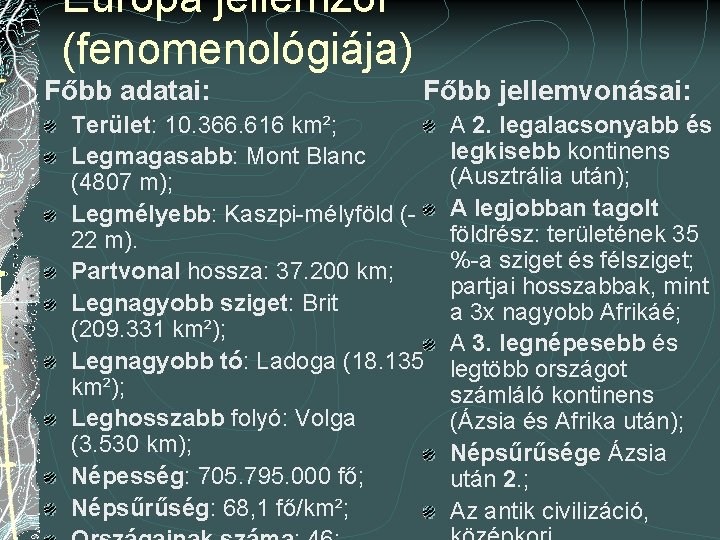 Európa jellemzői (fenomenológiája) Főbb adatai: Főbb jellemvonásai: Terület: 10. 366. 616 km²; Legmagasabb: Mont