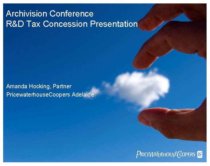 Archivision Conference R&D Tax Concession Presentation Amanda Hocking, Partner Pricewaterhouse. Coopers Adelaide Pw. C