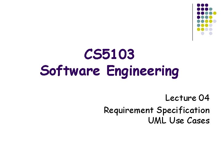 CS 5103 Software Engineering Lecture 04 Requirement Specification UML Use Cases 