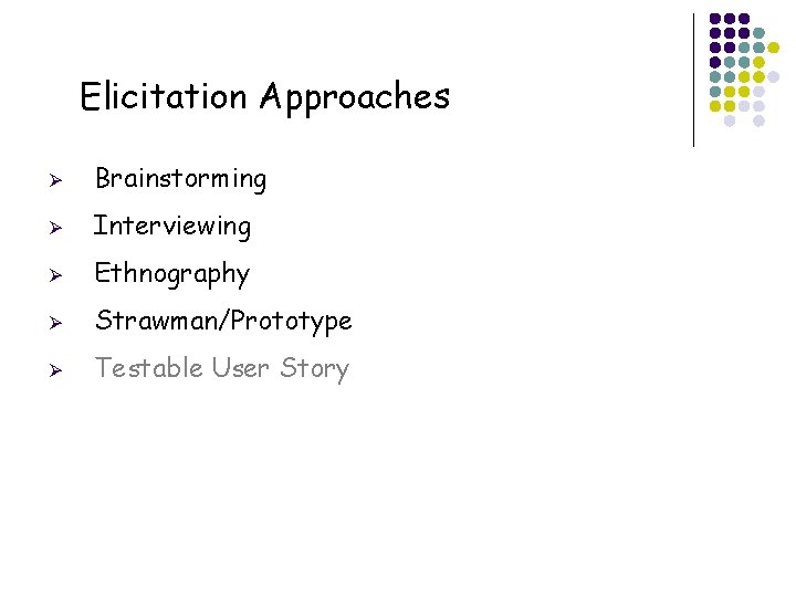 Elicitation Approaches 3 Ø Brainstorming Ø Interviewing Ø Ethnography Ø Strawman/Prototype Ø Testable User