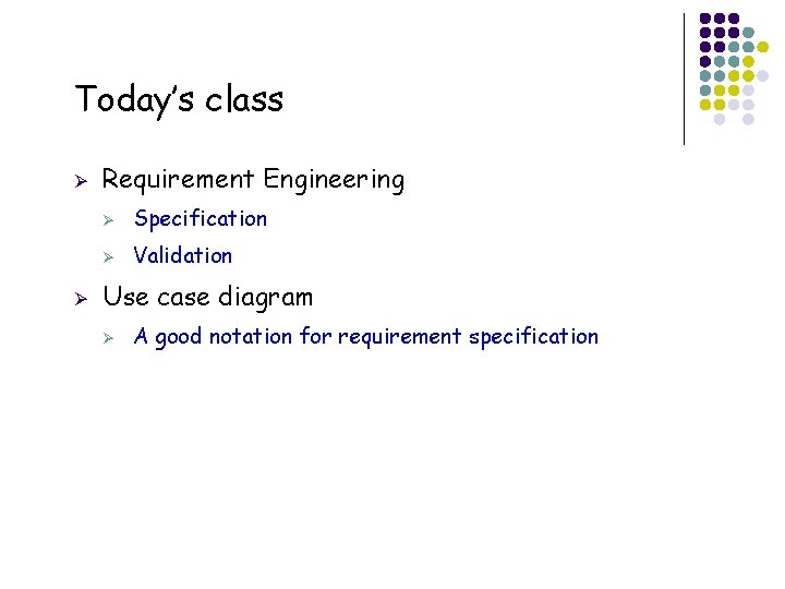 Today’s class Ø Ø Requirement Engineering Ø Specification Ø Validation Use case diagram Ø