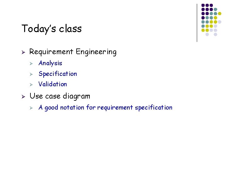 Today’s class Ø Ø Requirement Engineering Ø Analysis Ø Specification Ø Validation Use case