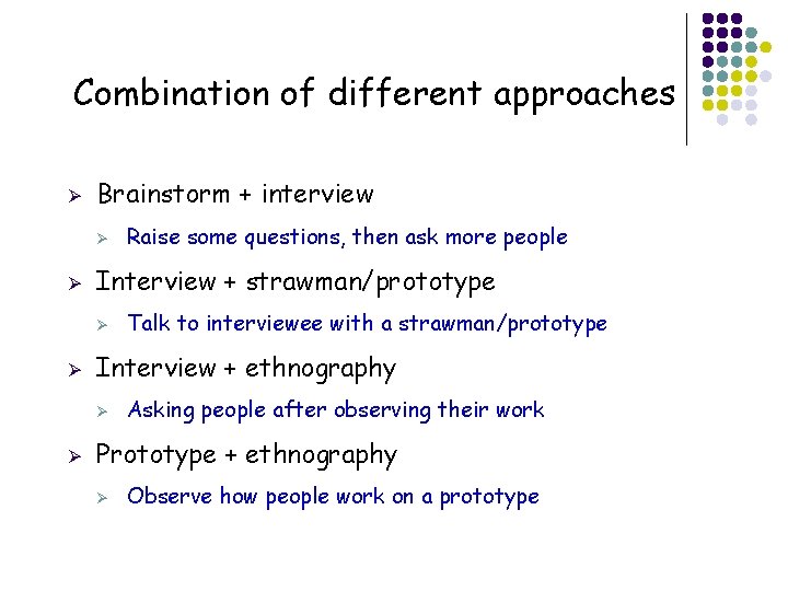 Combination of different approaches Ø Brainstorm + interview Ø Ø Interview + strawman/prototype Ø