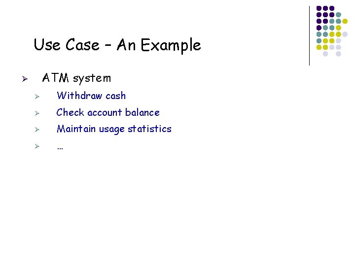 Use Case – An Example ATM system Ø Ø Withdraw cash Ø Check account