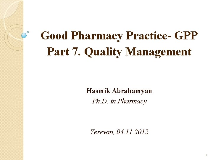 Good Pharmacy Practice- GPP Part 7. Quality Management Hasmik Abrahamyan Ph. D. in Pharmacy