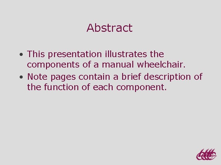 Abstract • This presentation illustrates the components of a manual wheelchair. • Note pages