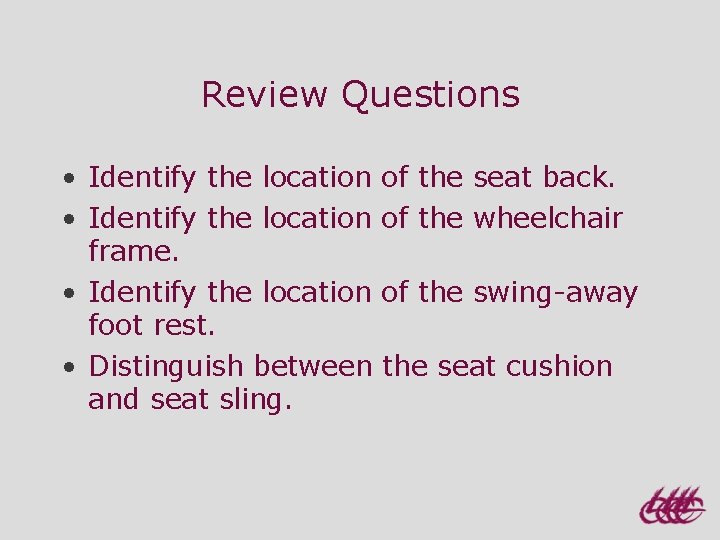 Review Questions • Identify the location frame. • Identify the location foot rest. •
