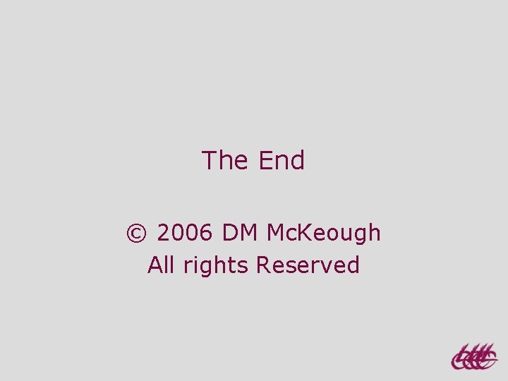 The End © 2006 DM Mc. Keough All rights Reserved 