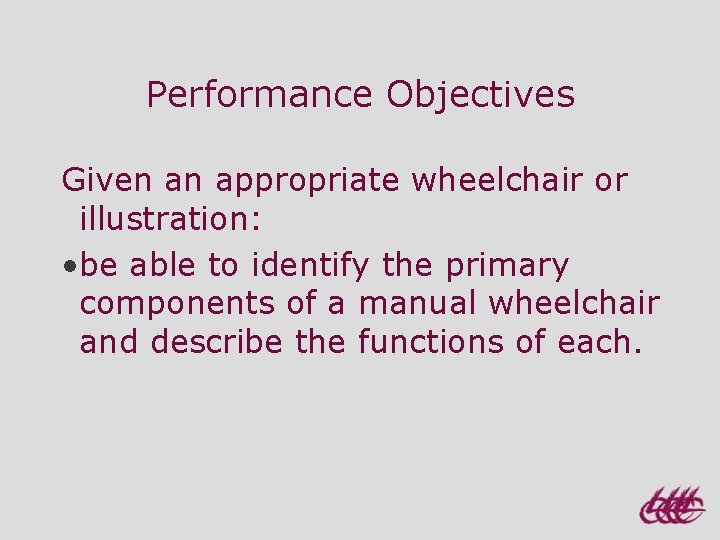 Performance Objectives Given an appropriate wheelchair or illustration: • be able to identify the