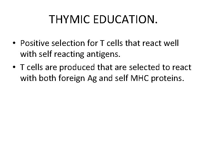 THYMIC EDUCATION. • Positive selection for T cells that react well with self reacting