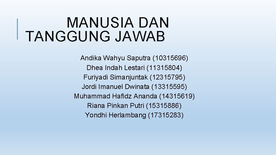 MANUSIA DAN TANGGUNG JAWAB Andika Wahyu Saputra (10315696) Dhea Indah Lestari (11315804) Furiyadi Simanjuntak
