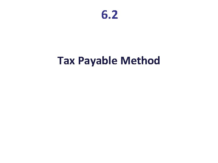 6. 2 Tax Payable Method 