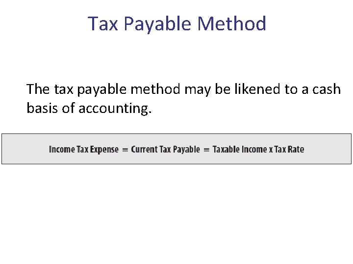 Tax Payable Method The tax payable method may be likened to a cash basis