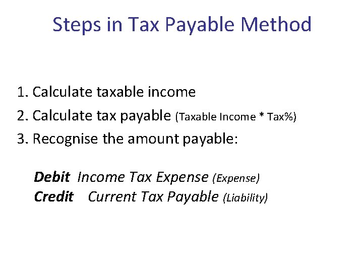 Steps in Tax Payable Method 1. Calculate taxable income 2. Calculate tax payable (Taxable