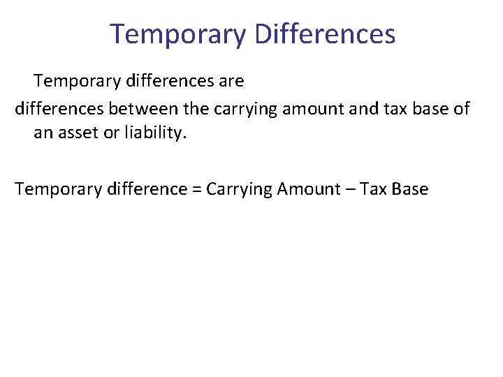 Temporary Differences Temporary differences are differences between the carrying amount and tax base of