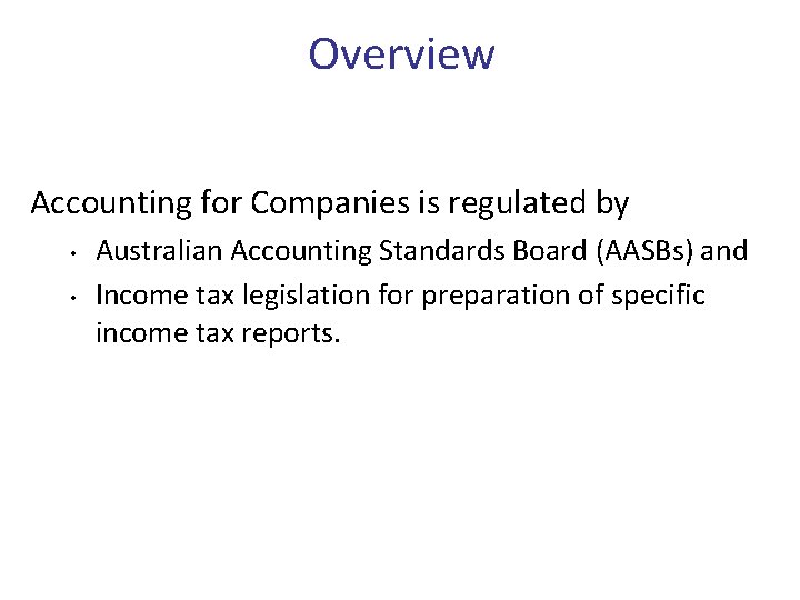 Overview Accounting for Companies is regulated by • • Australian Accounting Standards Board (AASBs)