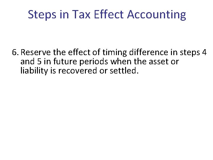 Steps in Tax Effect Accounting 6. Reserve the effect of timing difference in steps