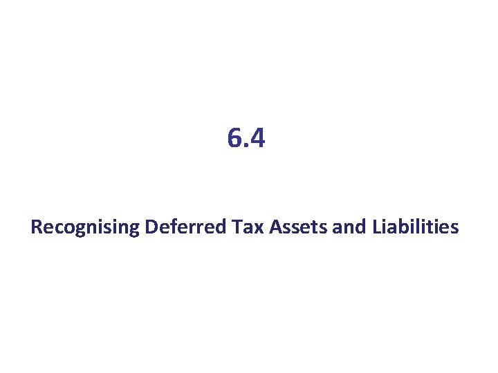 6. 4 Recognising Deferred Tax Assets and Liabilities 