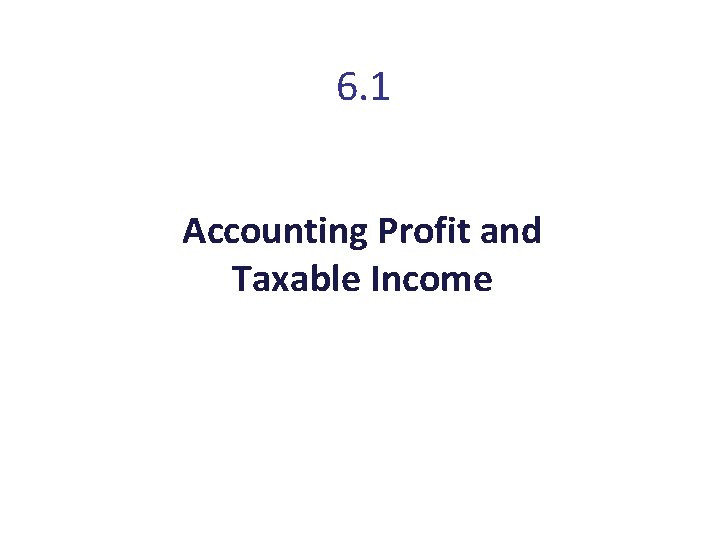6. 1 Accounting Profit and Taxable Income 