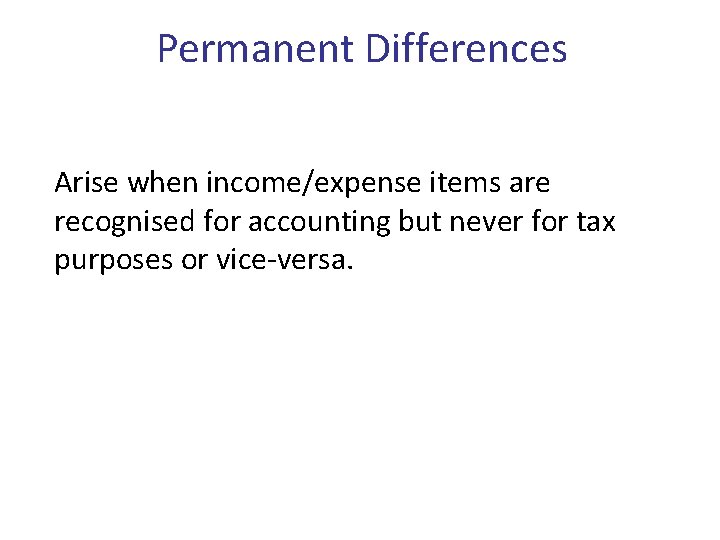 Permanent Differences Arise when income/expense items are recognised for accounting but never for tax