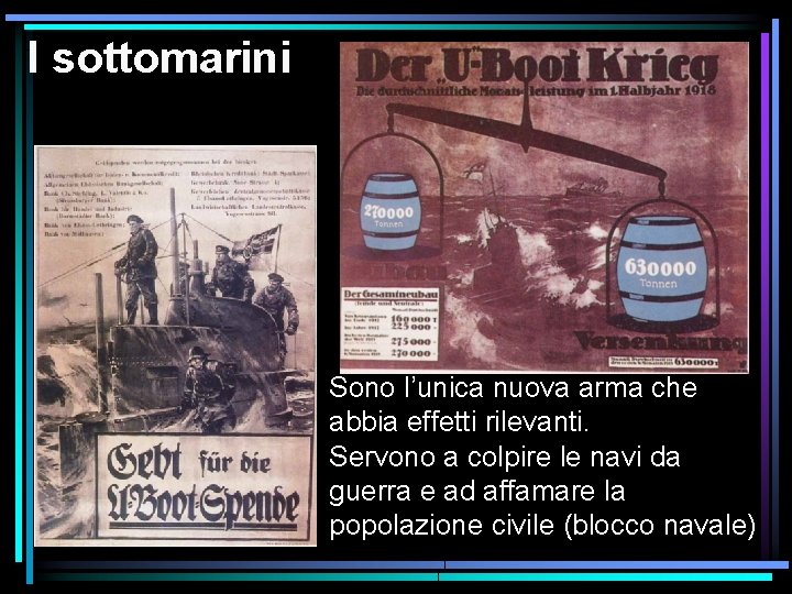 I sottomarini Sono l’unica nuova arma che abbia effetti rilevanti. Servono a colpire le I sottomarini Sono l’unica nuova arma che abbia effetti rilevanti. Servono a colpire le