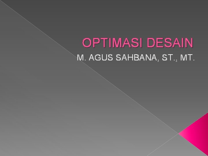 OPTIMASI DESAIN M. AGUS SAHBANA, ST. , MT. 