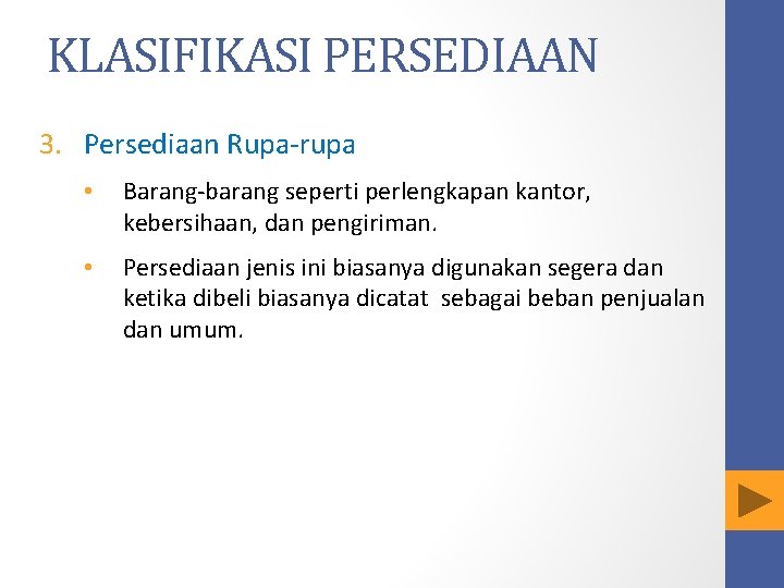 KLASIFIKASI PERSEDIAAN 3. Persediaan Rupa-rupa • Barang-barang seperti perlengkapan kantor, kebersihaan, dan pengiriman. •