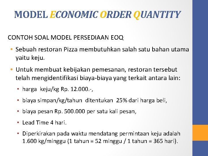 MODEL ECONOMIC ORDER QUANTITY CONTOH SOAL MODEL PERSEDIAAN EOQ • Sebuah restoran Pizza membutuhkan