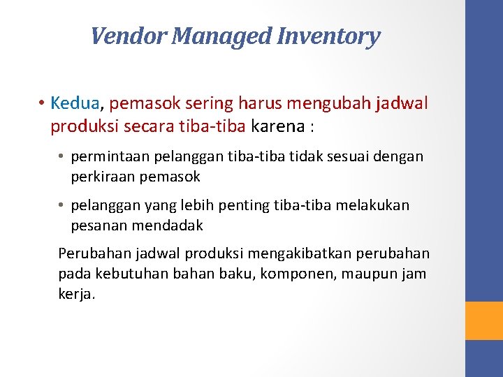 Vendor Managed Inventory • Kedua, pemasok sering harus mengubah jadwal produksi secara tiba-tiba karena