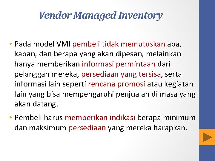 Vendor Managed Inventory • Pada model VMI pembeli tidak memutuskan apa, kapan, dan berapa