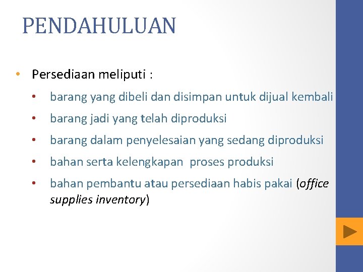 PENDAHULUAN • Persediaan meliputi : • barang yang dibeli dan disimpan untuk dijual kembali