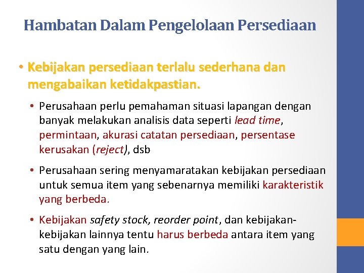 Hambatan Dalam Pengelolaan Persediaan • Kebijakan persediaan terlalu sederhana dan mengabaikan ketidakpastian. • Perusahaan