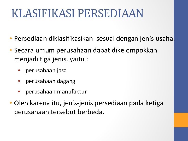 KLASIFIKASI PERSEDIAAN • Persediaan diklasifikasikan sesuai dengan jenis usaha. • Secara umum perusahaan dapat