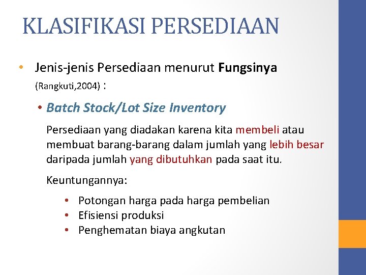KLASIFIKASI PERSEDIAAN • Jenis-jenis Persediaan menurut Fungsinya (Rangkuti, 2004) : • Batch Stock/Lot Size