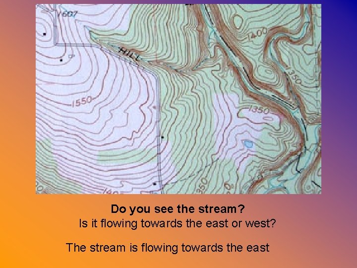 Do you see the stream? Is it flowing towards the east or west? The