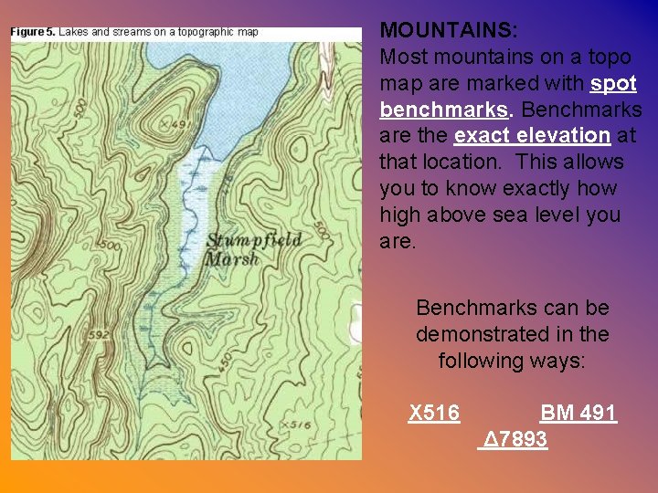 MOUNTAINS: Most mountains on a topo map are marked with spot benchmarks. Benchmarks are