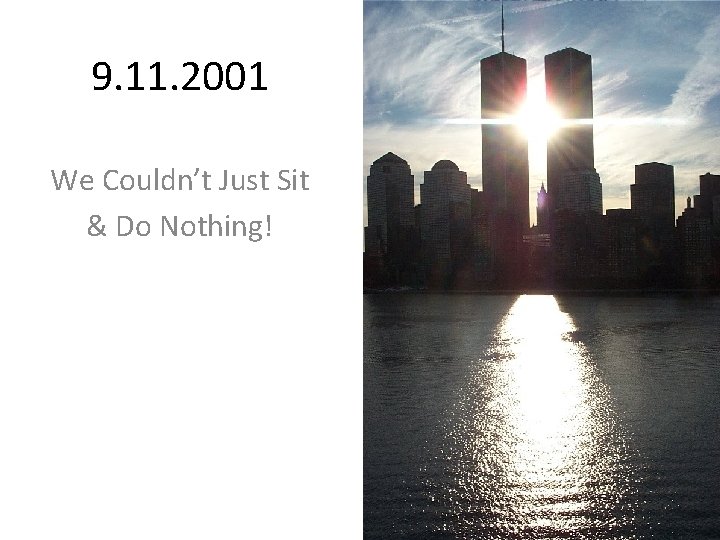 9. 11. 2001 We Couldn’t Just Sit & Do Nothing! 