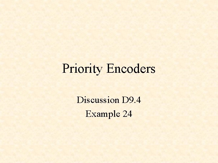Priority Encoders Discussion D 9. 4 Example 24 
