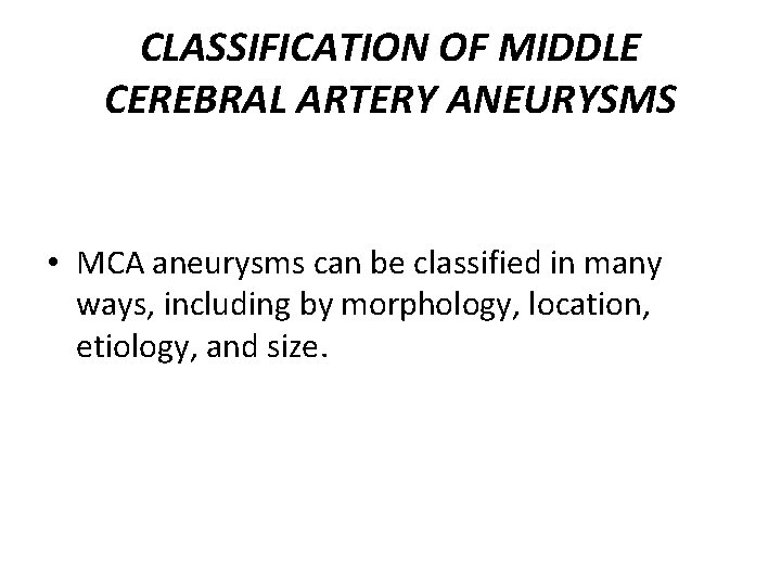 CLASSIFICATION OF MIDDLE CEREBRAL ARTERY ANEURYSMS • MCA aneurysms can be classified in many