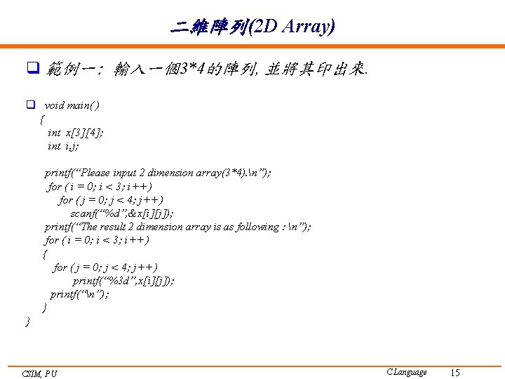 二維陣列(2 D Array) q 範例一: 輸入一個3*4的陣列, 並將其印出來. q void main( ) { int x[3][4];