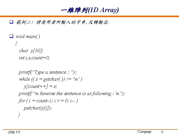 一維陣列(1 D Array) q 範例二: 將使用者所輸入的字串, 反轉輸出. q void main( ) { char y[30];