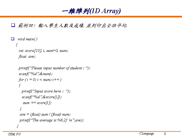 一維陣列(1 D Array) q 範例四: 輸入學生人數及成績, 並列印出全班平均. q void main( ) { int score[10],